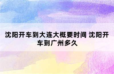 沈阳开车到大连大概要时间 沈阳开车到广州多久